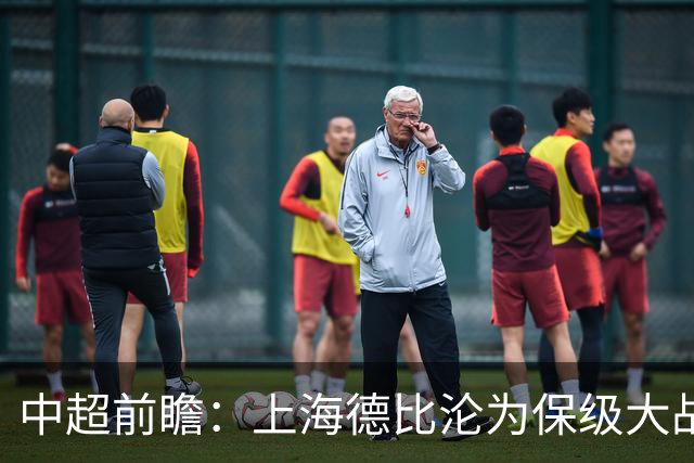 中超前瞻：上海德比沦为保级大战 成都碰国安欲破不胜怪圈