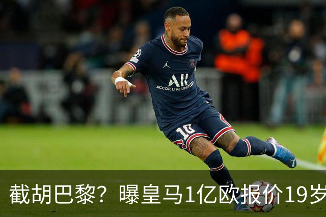 截胡巴黎？曝皇马1亿欧报价19岁世界杯红星被拒 莱比锡要价1.3亿