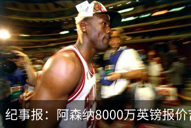 纪事报：阿森纳8000万英镑报价吉马良斯是假新闻，连7000万都没报